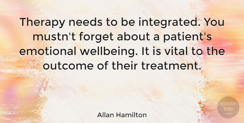 Allan Hamilton Quote About Needs, Outcome, Therapy, Vital: Therapy Needs To Be Integrated...