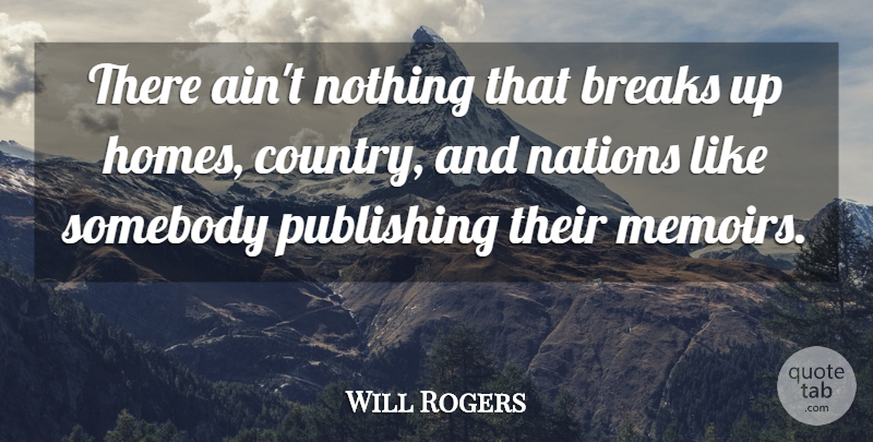 Will Rogers Quote About Biography, Breaks, Nations, Publishing, Somebody: There Aint Nothing That Breaks...