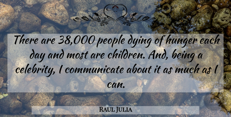 Raul Julia Quote About People: There Are 38 000 People...
