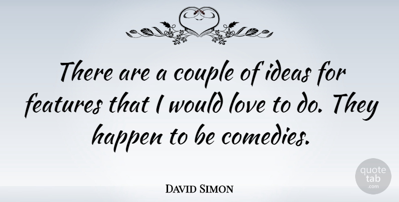 David Simon Quote About Couple, Ideas, Comedy: There Are A Couple Of...
