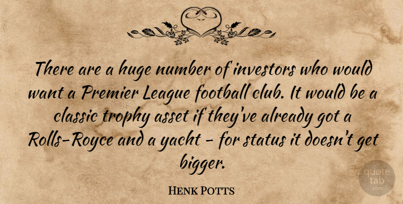 Henk Potts Quote About Asset, Classic, Football, Huge, Investors: There Are A Huge Number...