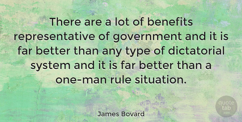 James Bovard Quote About Benefits, Far, Government, System, Type: There Are A Lot Of...