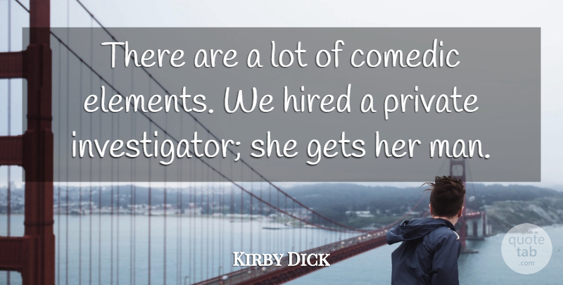 Kirby Dick Quote About Comedic, Gets, Hired, Man, Private: There Are A Lot Of...