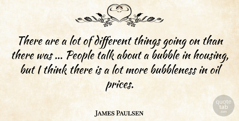 James Paulsen Quote About Bubble, Oil, People, Talk: There Are A Lot Of...