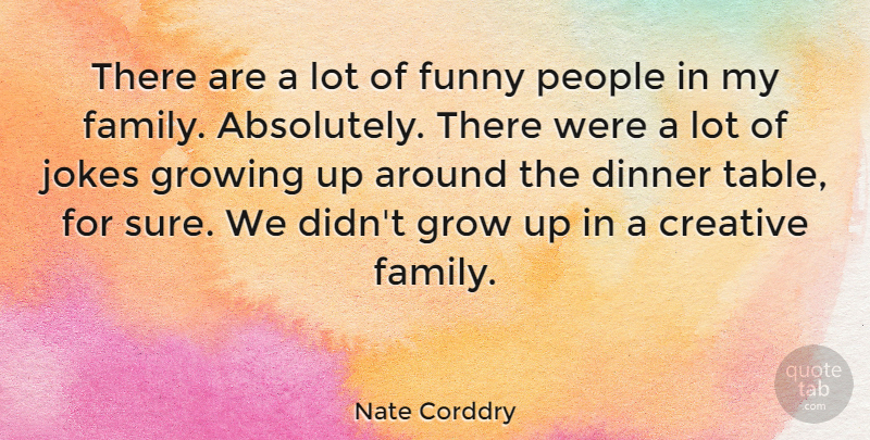 Nate Corddry Quote About Dinner, Family, Funny, Growing, Jokes: There Are A Lot Of...