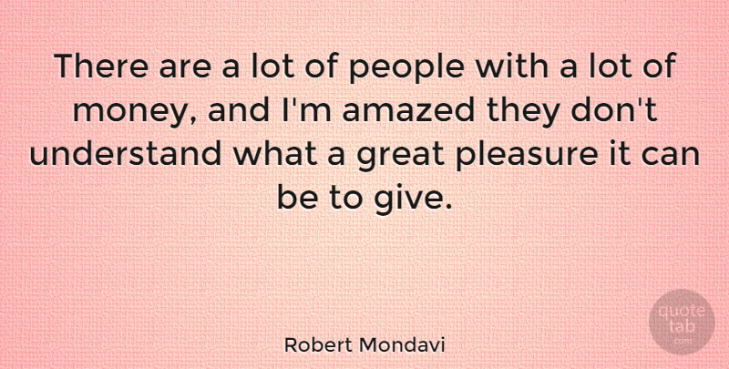 Robert Mondavi Quote About People, Giving, Pleasure: There Are A Lot Of...