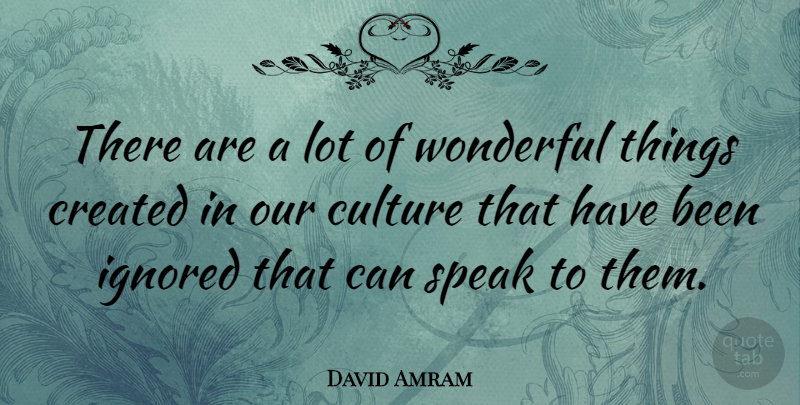 David Amram Quote About Created, Ignored: There Are A Lot Of...