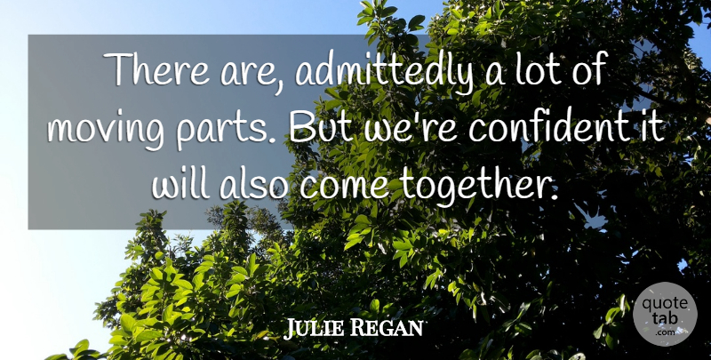 Julie Regan Quote About Admittedly, Confident, Moving: There Are Admittedly A Lot...