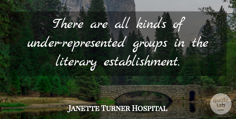 Janette Turner Hospital Quote About Groups, Kind, Establishment: There Are All Kinds Of...