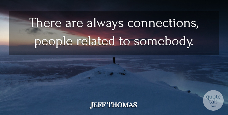 Jeff Thomas Quote About People, Related: There Are Always Connections People...