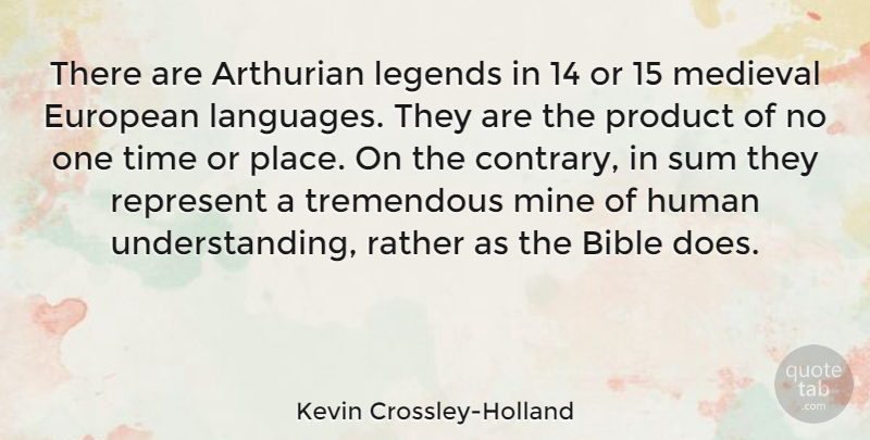 Kevin Crossley-Holland Quote About European, Human, Legends, Medieval, Mine: There Are Arthurian Legends In...