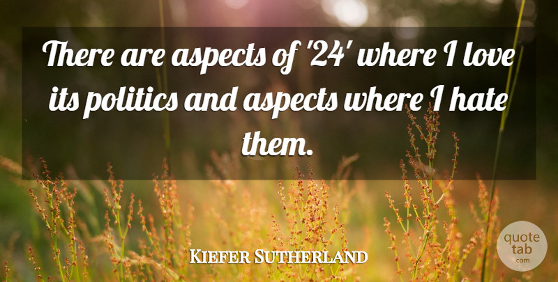 Kiefer Sutherland Quote About Aspects, Love, Politics: There Are Aspects Of 24...