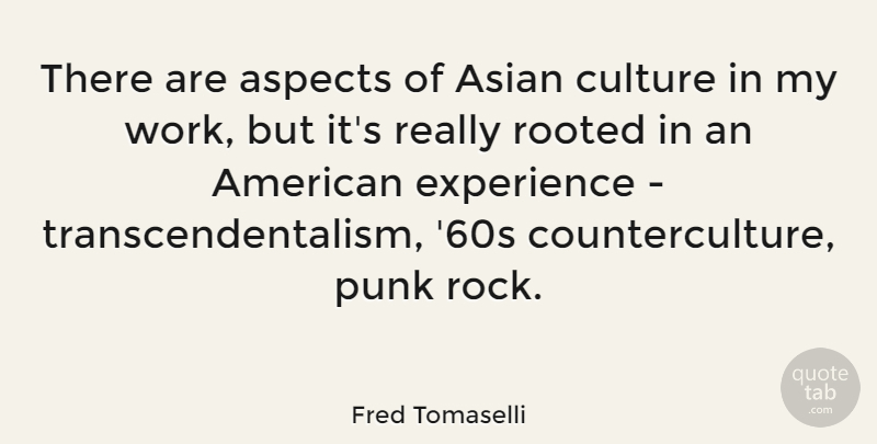 Fred Tomaselli Quote About Asian, Aspects, Experience, Punk, Rooted: There Are Aspects Of Asian...