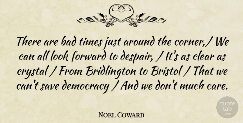 Noel Coward Quote About Bad, Bristol, Clear, Crystal, Democracy: There Are Bad Times Just...
