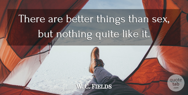 W. C. Fields Quote About Sex: There Are Better Things Than...