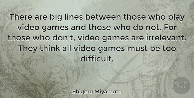 Shigeru Miyamoto Quote About Thinking, Games, Play: There Are Big Lines Between...