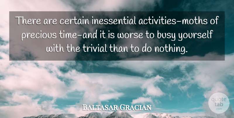 Baltasar Gracian Quote About Busy, Certain, Precious Time: There Are Certain Inessential Activities...
