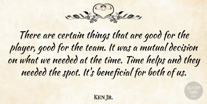 Ken Jr. Quote About Beneficial, Both, Certain, Decision, Good: There Are Certain Things That...