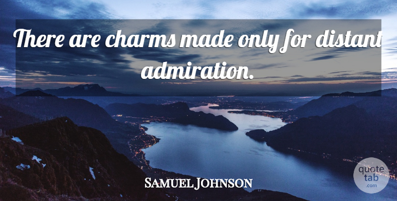Samuel Johnson Quote About Admiration, Made, Charm: There Are Charms Made Only...