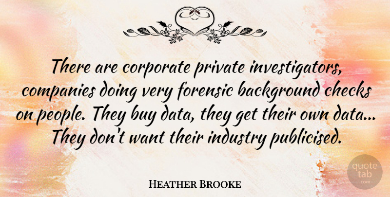 Heather Brooke Quote About Background, Buy, Checks, Companies, Corporate: There Are Corporate Private Investigators...