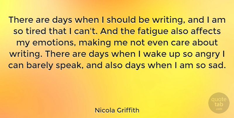 Nicola Griffith Quote About Affects, Angry, Barely, Days, Fatigue: There Are Days When I...