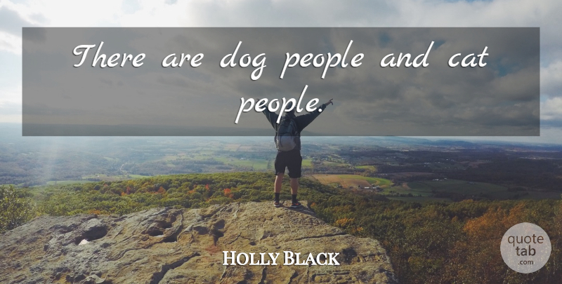 Holly Black Quote About Dog, Cat, People: There Are Dog People And...