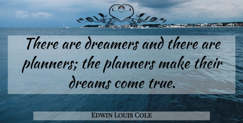 Edwin Louis Cole Quote About Dream, Dreamer, Dreams Come True: There Are Dreamers And There...