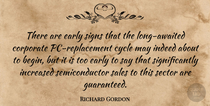 Richard Gordon Quote About Corporate, Cycle, Early, Increased, Indeed: There Are Early Signs That...