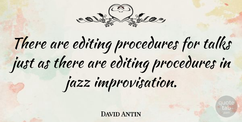 David Antin Quote About Editing, Jazz Improvisation, Procedures: There Are Editing Procedures For...