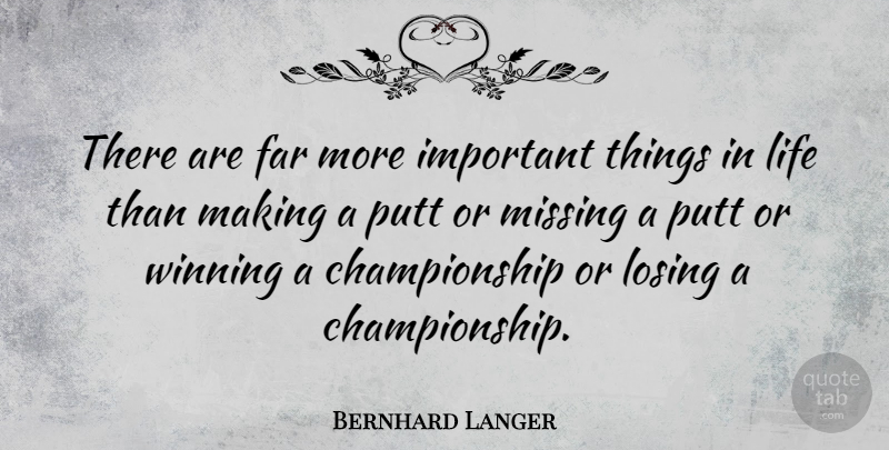Bernhard Langer Quote About Winning, Things In Life, Missing: There Are Far More Important...