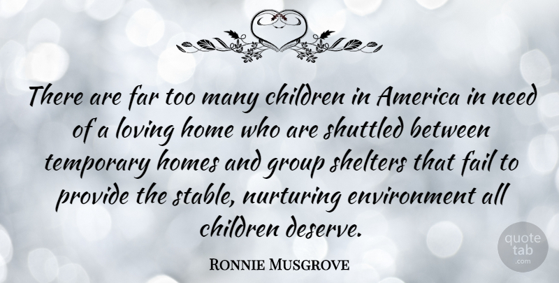 Ronnie Musgrove Quote About America, Children, Environment, Far, Home: There Are Far Too Many...