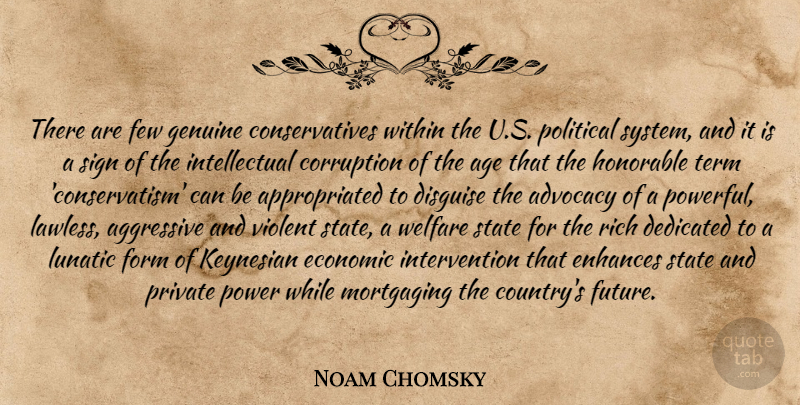Noam Chomsky Quote About Country, Powerful, Political: There Are Few Genuine Conservatives...