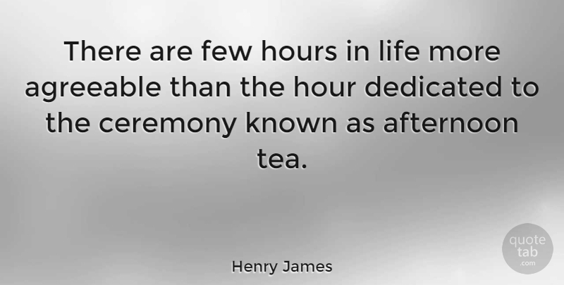 Henry James Quote About Afternoon, Agreeable, Ceremony, Dedicated, Few: There Are Few Hours In...