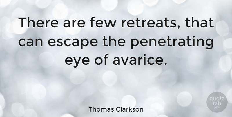 Thomas Clarkson Quote About Eye, Retreat, Avarice: There Are Few Retreats That...