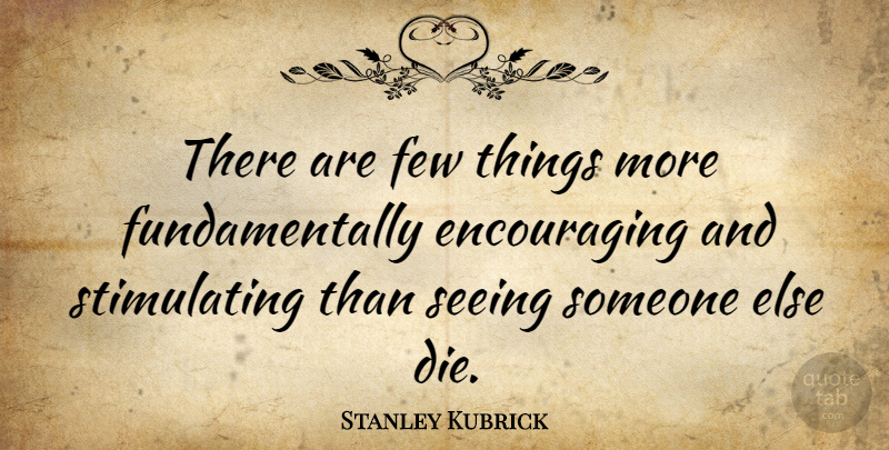 Stanley Kubrick Quote About Dies, Seeing: There Are Few Things More...