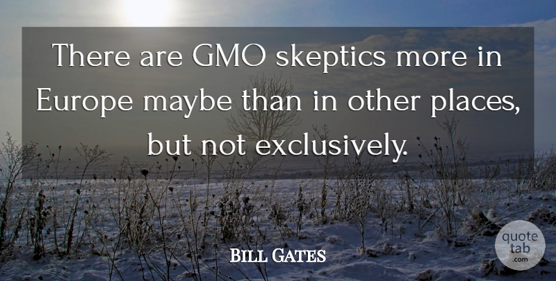 Bill Gates Quote About Gmos, Europe, Skeptic: There Are Gmo Skeptics More...