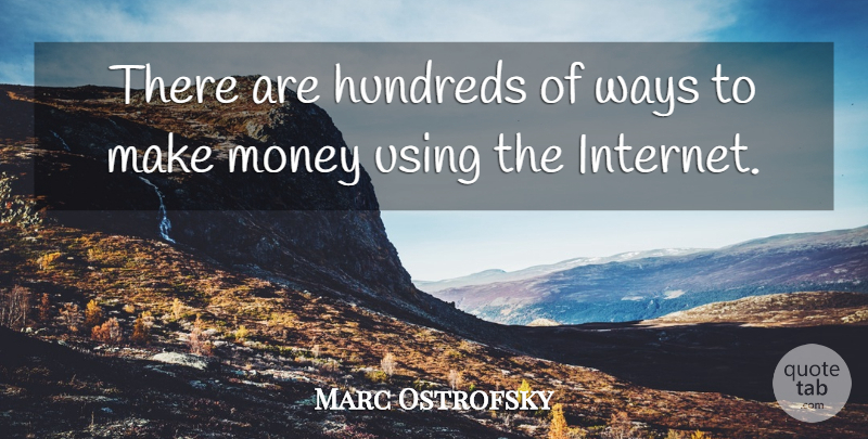 Marc Ostrofsky Quote About Way, Making Money, Internet: There Are Hundreds Of Ways...