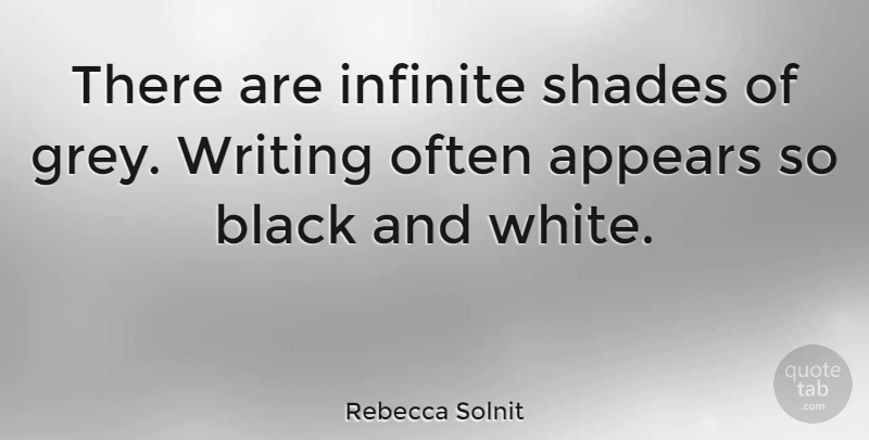 Rebecca Solnit Quote About Writing, Black And White, Shade: There Are Infinite Shades Of...