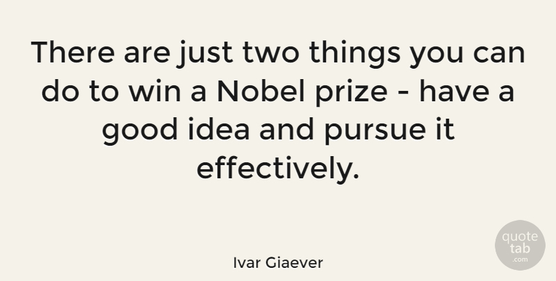 Ivar Giaever Quote About Good, Nobel, Pursue: There Are Just Two Things...