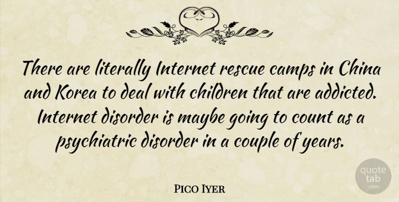 Pico Iyer Quote About Camps, Children, China, Count, Couple: There Are Literally Internet Rescue...
