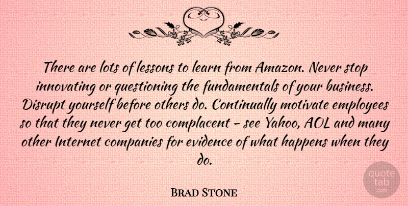 Brad Stone Quote About Aol, Business, Companies, Complacent, Disrupt: There Are Lots Of Lessons...