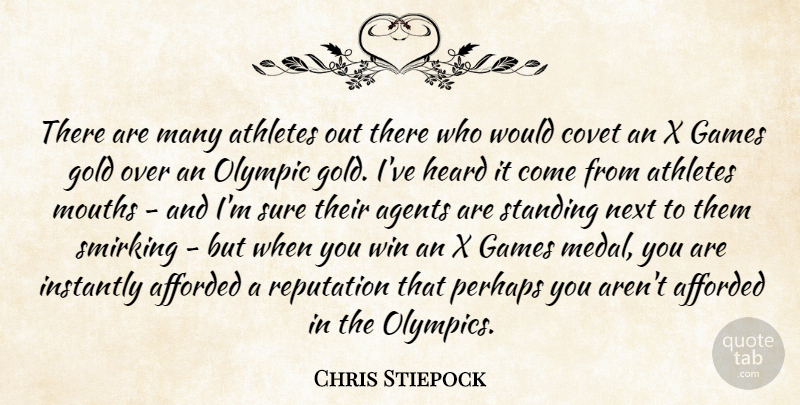 Chris Stiepock Quote About Afforded, Agents, Athletes, Covet, Games: There Are Many Athletes Out...