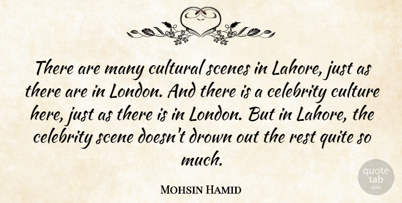 Mohsin Hamid Quote About Cultural, Drown, Quite, Rest, Scenes: There Are Many Cultural Scenes...