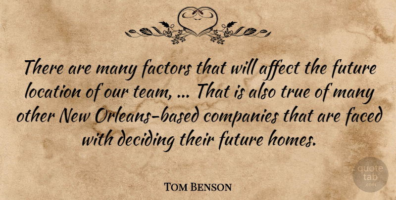 Tom Benson Quote About Affect, Companies, Deciding, Faced, Factors: There Are Many Factors That...