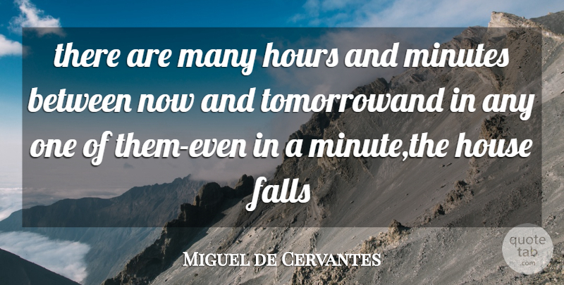 Miguel de Cervantes Quote About Fall, House, Hours: There Are Many Hours And...