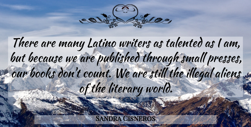 Sandra Cisneros Quote About Book, World, Aliens: There Are Many Latino Writers...