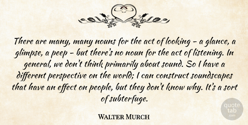 Walter Murch Quote About Act, Construct, Effect, Looking, Noun: There Are Many Many Nouns...