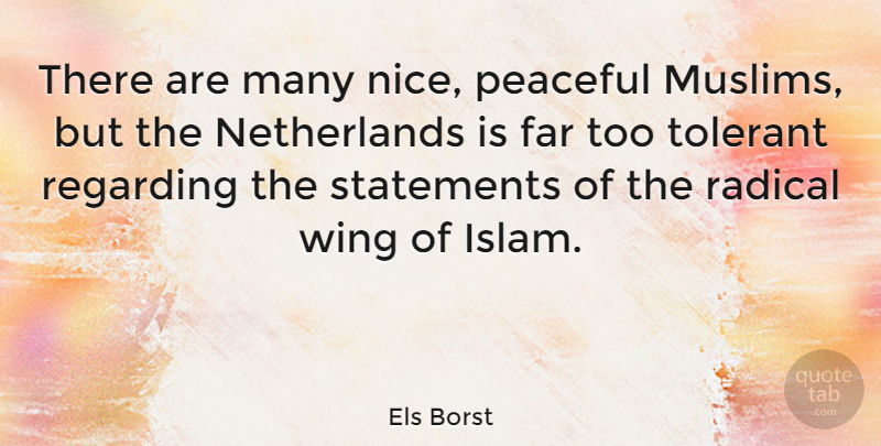 Els Borst Quote About Far, Radical, Regarding, Statements, Tolerant: There Are Many Nice Peaceful...