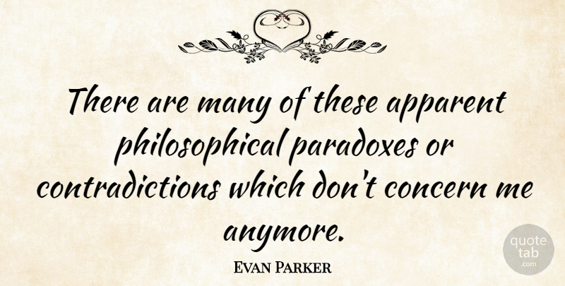 Evan Parker Quote About Philosophical, Paradox, Contradiction: There Are Many Of These...