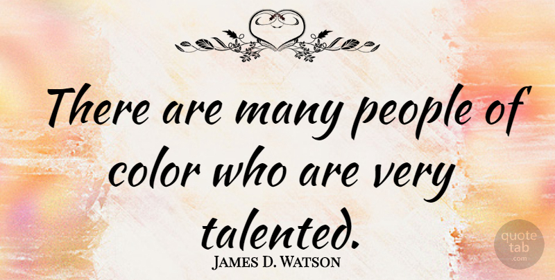 James D. Watson Quote About Color, People: There Are Many People Of...